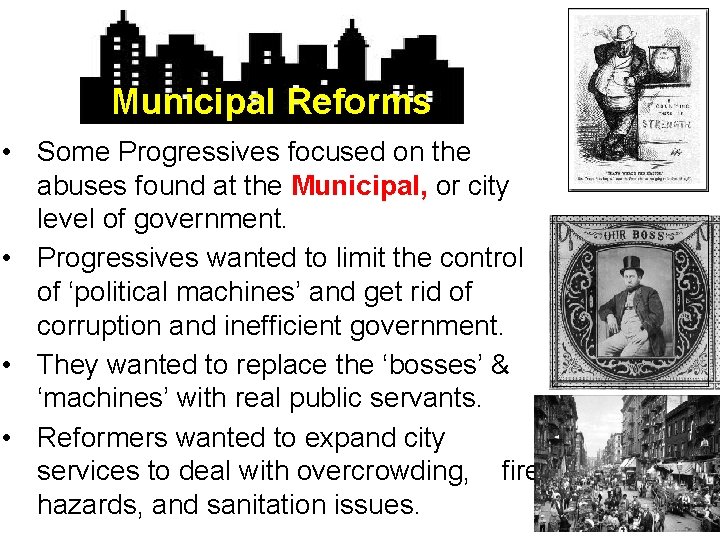 Municipal Reforms • Some Progressives focused on the abuses found at the Municipal, or