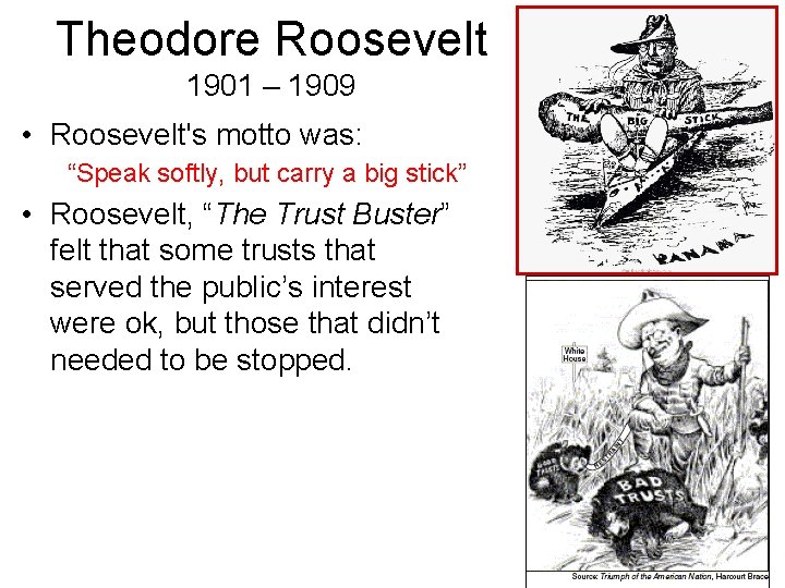 Theodore Roosevelt 1901 – 1909 • Roosevelt's motto was: “Speak softly, but carry a