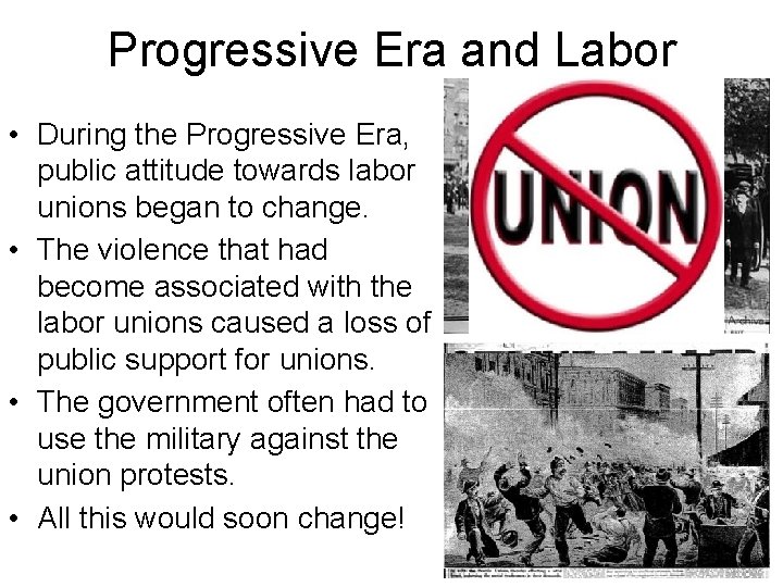 Progressive Era and Labor • During the Progressive Era, public attitude towards labor unions