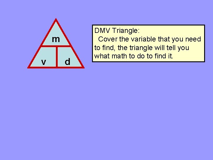m v d DMV Triangle: Cover the variable that you need to find, the