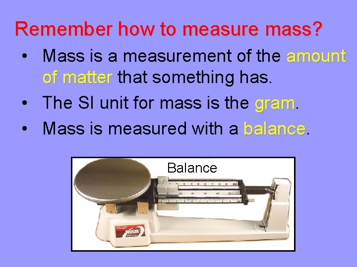 Remember how to measure mass? • Mass is a measurement of the amount of