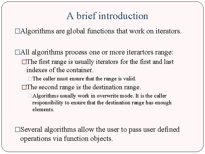 A brief introduction �Algorithms are global functions that work on iterators. �All algorithms process
