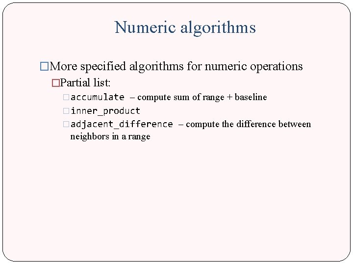 Numeric algorithms �More specified algorithms for numeric operations �Partial list: �accumulate – compute sum