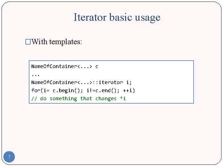 Iterator basic usage �With templates: Name. Of. Container<. . . > c. . .