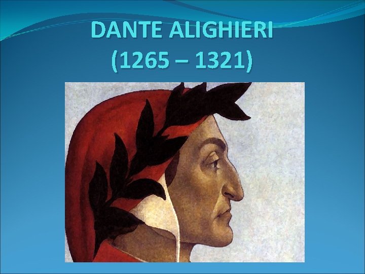 DANTE ALIGHIERI (1265 – 1321) 