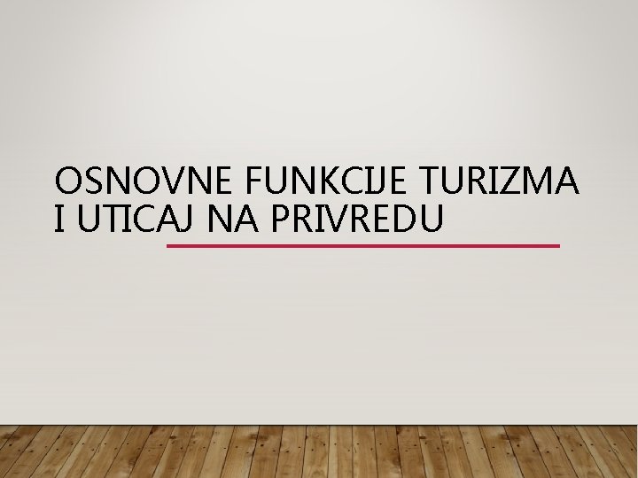 OSNOVNE FUNKCIJE TURIZMA I UTICAJ NA PRIVREDU OSNOVNE FUNKCIJE TURIZMA I UTICAJ NA PRIVREDU