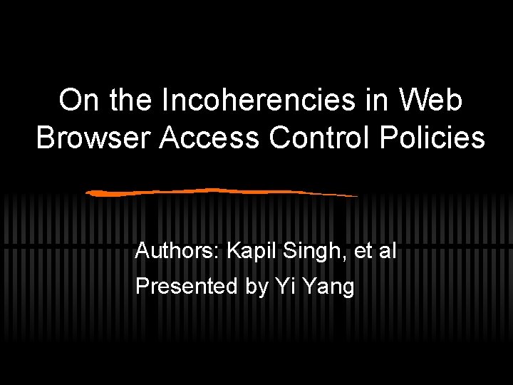 On the Incoherencies in Web Browser Access Control Policies Authors: Kapil Singh, et al
