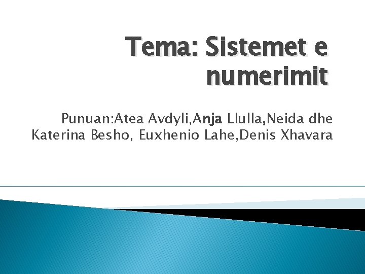 Tema: Sistemet e numerimit Punuan: Atea Avdyli, Anja Llulla, Neida dhe Katerina Besho, Euxhenio