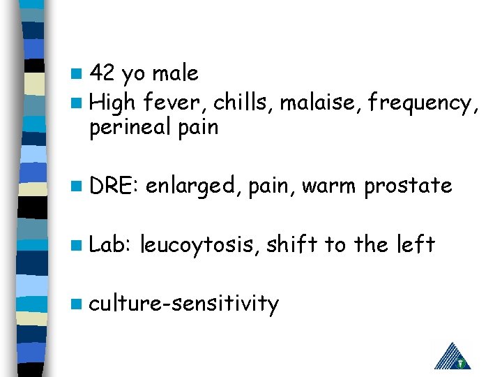n 42 yo male n High fever, chills, malaise, frequency, perineal pain n DRE:
