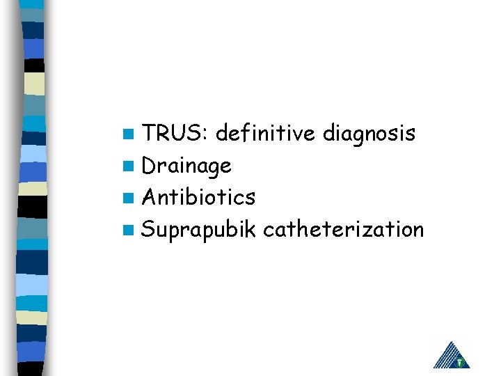 n TRUS: definitive diagnosis n Drainage n Antibiotics n Suprapubik catheterization 