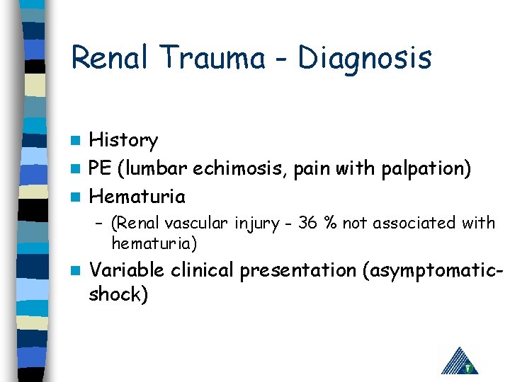 Renal Trauma - Diagnosis History n PE (lumbar echimosis, pain with palpation) n Hematuria