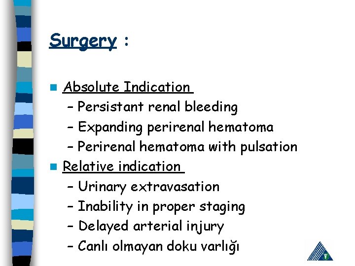 Surgery : Absolute Indication – Persistant renal bleeding – Expanding perirenal hematoma – Perirenal