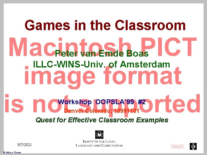 Games in the Classroom Peter van Emde Boas ILLC-WINS-Univ. of Amsterdam Workshop OOPSLA’ 99