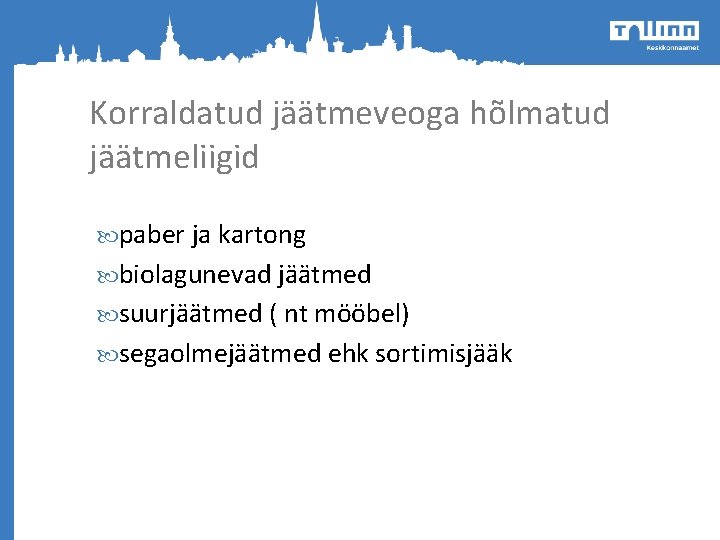 Korraldatud jäätmeveoga hõlmatud jäätmeliigid paber ja kartong biolagunevad jäätmed suurjäätmed ( nt mööbel) segaolmejäätmed Korraldatud jäätmeveoga hõlmatud jäätmeliigid paber ja kartong biolagunevad jäätmed suurjäätmed ( nt mööbel) segaolmejäätmed
