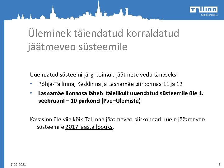 Üleminek täiendatud korraldatud jäätmeveo süsteemile Uuendatud süsteemi järgi toimub jäätmete vedu tänaseks: • Põhja-Tallinna,