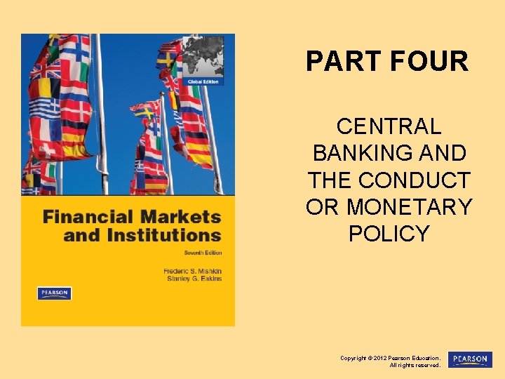 PART FOUR CENTRAL BANKING AND THE CONDUCT OR MONETARY POLICY Copyright © 2012 Pearson