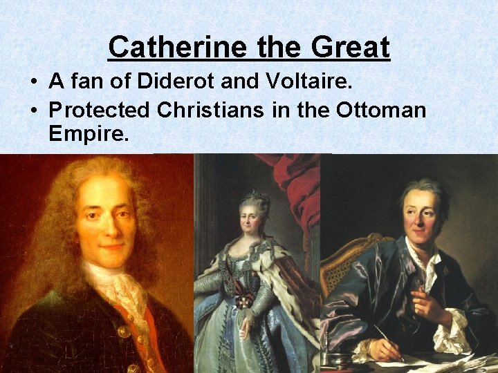 Catherine the Great • A fan of Diderot and Voltaire. • Protected Christians in