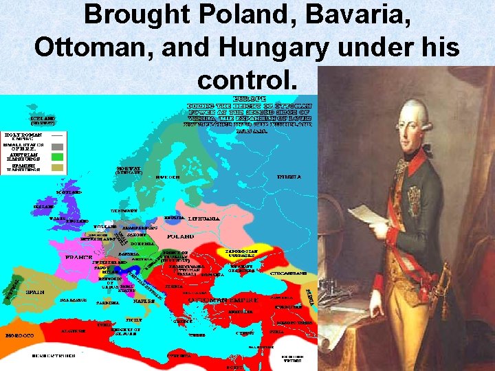 Brought Poland, Bavaria, Ottoman, and Hungary under his control. 
