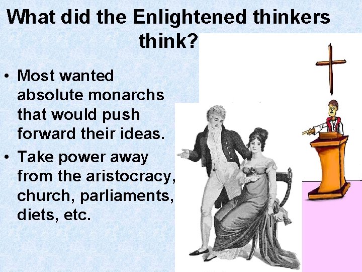 What did the Enlightened thinkers think? • Most wanted absolute monarchs that would push