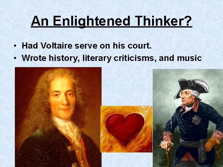 An Enlightened Thinker? • Had Voltaire serve on his court. • Wrote history, literary
