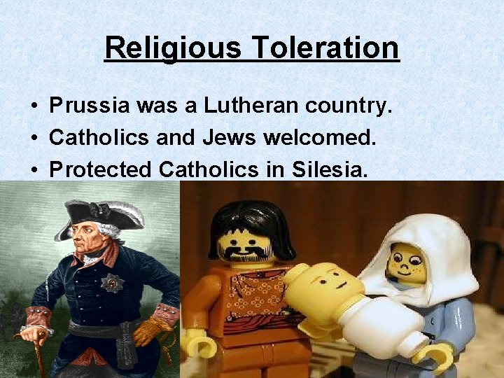 Religious Toleration • Prussia was a Lutheran country. • Catholics and Jews welcomed. •
