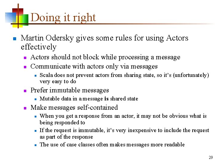 Doing it right n Martin Odersky gives some rules for using Actors effectively n