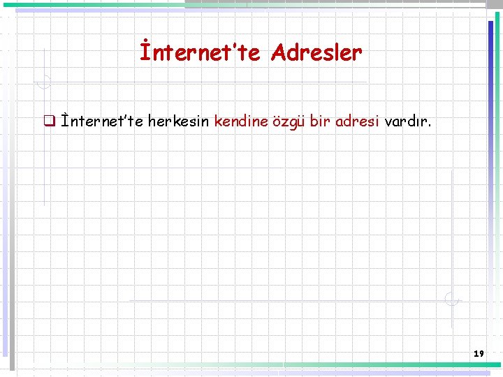 İnternet’te Adresler q İnternet’te herkesin kendine özgü bir adresi vardır. 19 