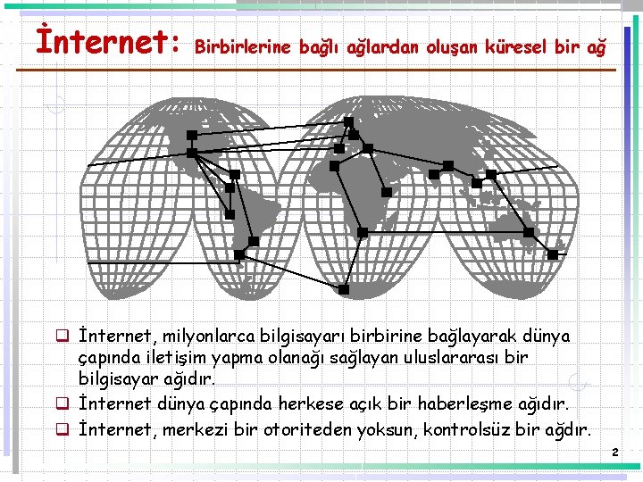 İnternet: Birbirlerine bağlı ağlardan oluşan küresel bir ağ q İnternet, milyonlarca bilgisayarı birbirine bağlayarak