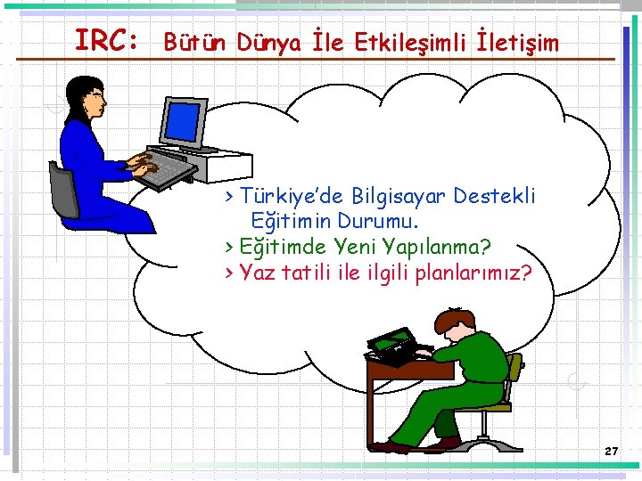 IRC: Bütün Dünya İle Etkileşimli İletişim > Türkiye’de Bilgisayar Destekli Eğitimin Durumu. > Eğitimde