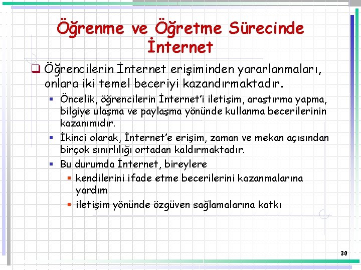 Öğrenme ve Öğretme Sürecinde İnternet q Öğrencilerin İnternet erişiminden yararlanmaları, onlara iki temel beceriyi