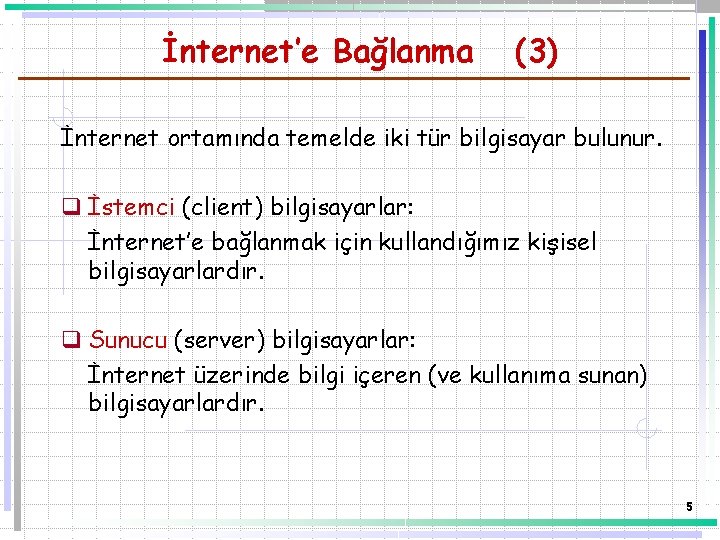İnternet’e Bağlanma (3) İnternet ortamında temelde iki tür bilgisayar bulunur. q İstemci (client) bilgisayarlar: