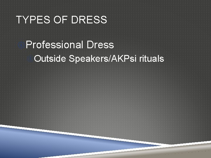 TYPES OF DRESS Professional Dress Outside Speakers/AKPsi rituals 