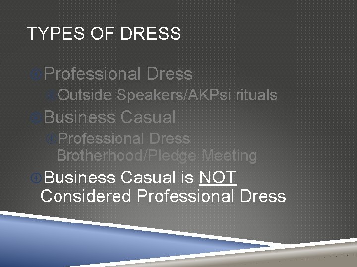 TYPES OF DRESS Professional Dress Outside Speakers/AKPsi rituals Business Casual Professional Dress Brotherhood/Pledge Meeting