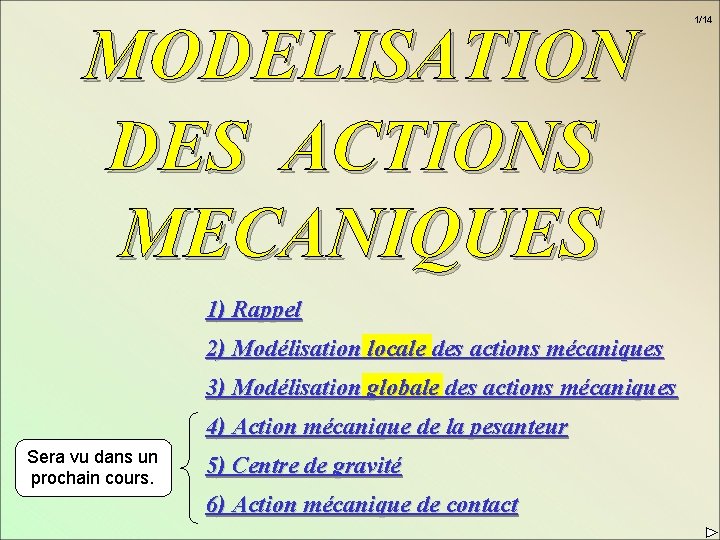 MODELISATION DES ACTIONS MECANIQUES 1) Rappel 2) Modélisation locale des actions mécaniques 3) Modélisation