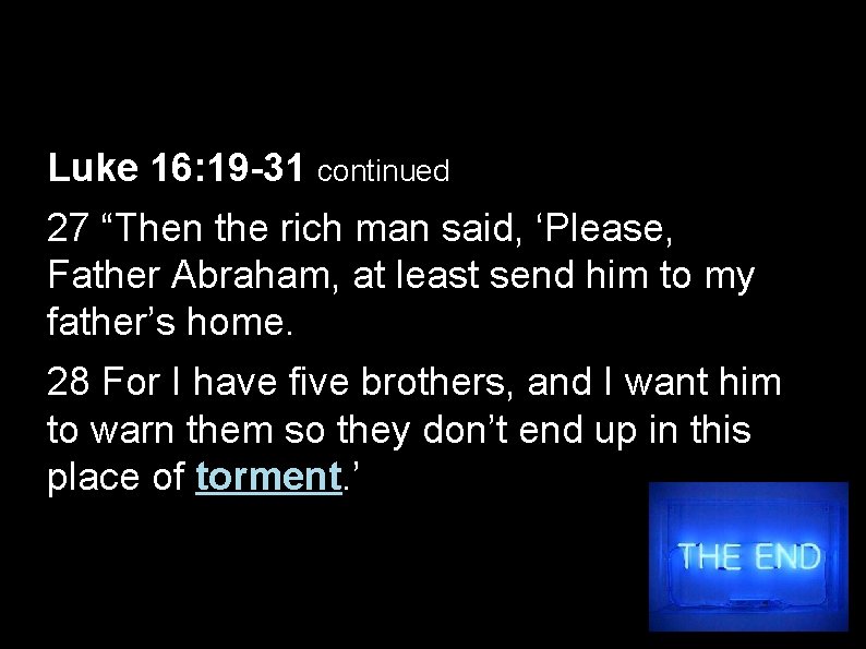 Luke 16: 19 -31 continued 27 “Then the rich man said, ‘Please, Father Abraham,