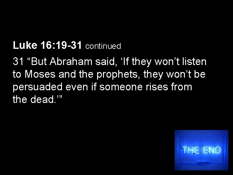 Luke 16: 19 -31 continued 31 “But Abraham said, ‘If they won’t listen to