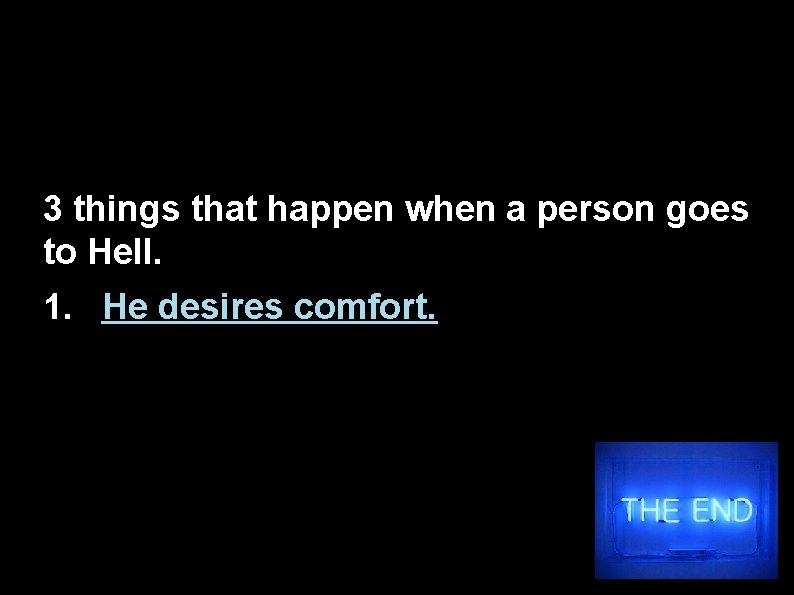 3 things that happen when a person goes to Hell. 1. He desires comfort.