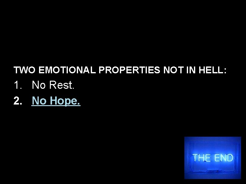 TWO EMOTIONAL PROPERTIES NOT IN HELL: 1. No Rest. 2. No Hope. 