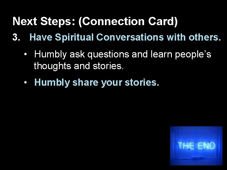 Next Steps: (Connection Card) 3. Have Spiritual Conversations with others. • Humbly ask questions