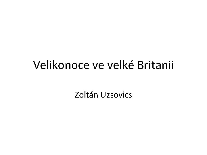 Velikonoce ve velké Britanii Zoltán Uzsovics 