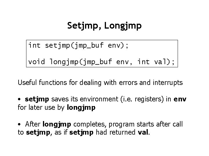 Setjmp, Longjmp int setjmp(jmp_buf env); void longjmp(jmp_buf env, int val); Useful functions for dealing