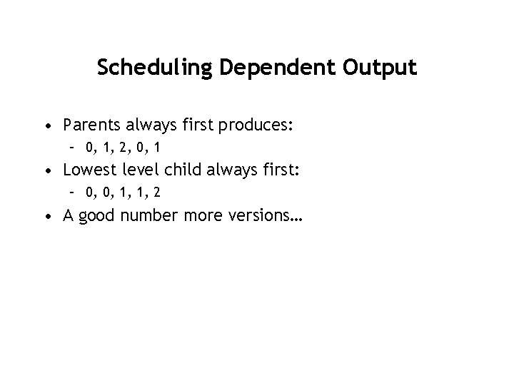 Scheduling Dependent Output • Parents always first produces: – 0, 1, 2, 0, 1
