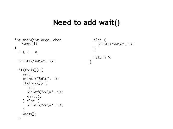 Need to add wait() int main(int argc, char *argv[]) { int i = 0;