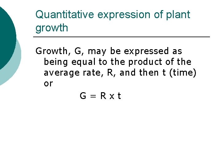 Quantitative expression of plant growth Growth, G, may be expressed as being equal to