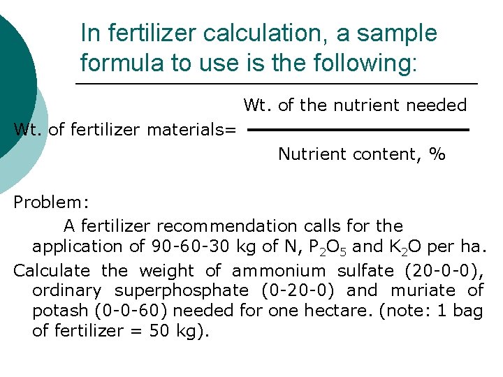 In fertilizer calculation, a sample formula to use is the following: Wt. of the