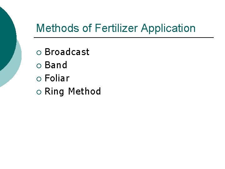 Methods of Fertilizer Application Broadcast ¡ Band ¡ Foliar ¡ Ring Method ¡ 