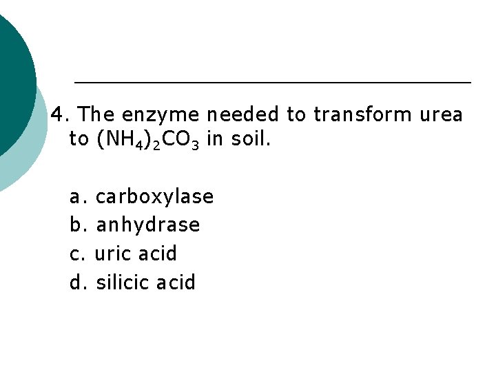 4. The enzyme needed to transform urea to (NH 4)2 CO 3 in soil.