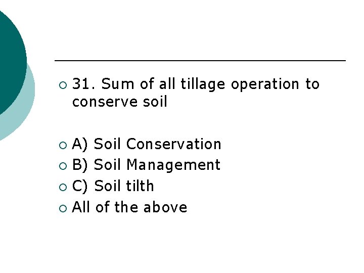 ¡ 31. Sum of all tillage operation to conserve soil A) Soil Conservation ¡