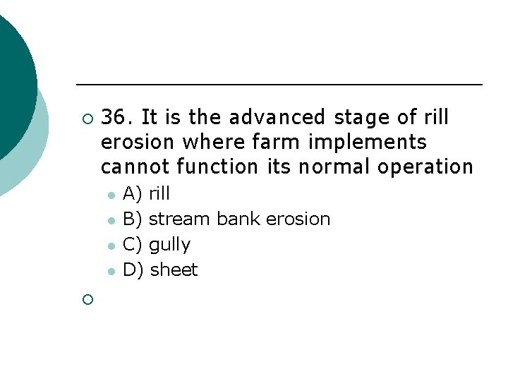 ¡ 36. It is the advanced stage of rill erosion where farm implements cannot