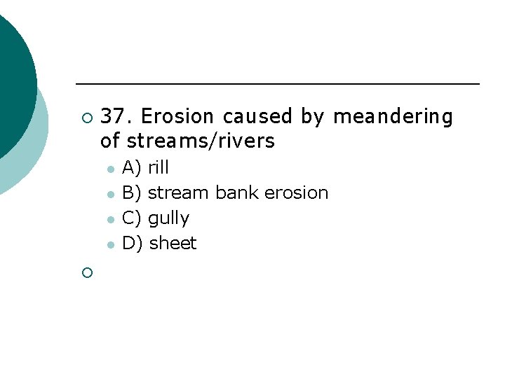 ¡ 37. Erosion caused by meandering of streams/rivers l l ¡ A) rill B)